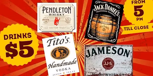 MONDAY $5 AFTER 5PM JACK, TITOS, JAMESON & PENDLETON