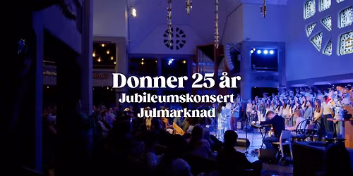 Donner 25 \u00e5r - jubileumskonsert (18:30) & julmarknad (15:30)