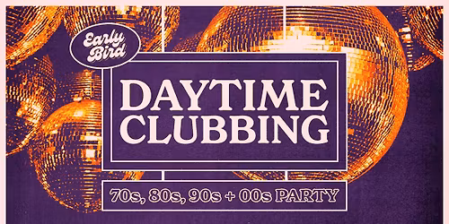 SOLD OUT Early Bird: Daytime Clubbing for the 30+ Partygoer - Hobart 2nd Show