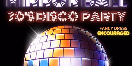 The Mirror Ball 70\u2019s Disco Party!