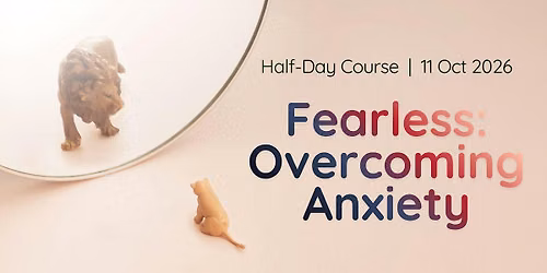 Half-Day Course: Fearless: Overcoming Anxiety