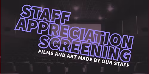 STAFF APPRECIATION SCREENING! - films & art made by CAC staff!