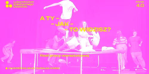 LKD IV: "A TY JAK TO WIDZISZ?" - fina\u0142 pracy warsztatowej