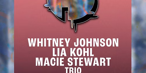 Whitney Johnson, Lia Kohl & Macie Stewart Trio + I.e. Us