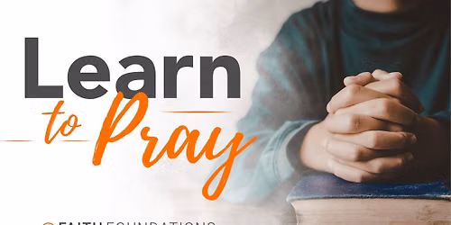 Learn to Pray: Faith Foundations
