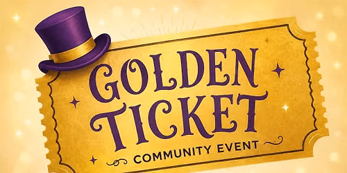 GOLDEN TICKET COMMUNITY EVENT