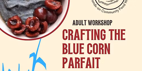 Adult Workshop: Crafting the Blue Corn Parfait