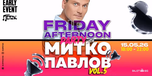 FRIDAY AFTERNOON PARTY vol.5 \u0441 \u041c\u0418\u0422\u041a\u041e \u041f\u0410\u0412\u041b\u041e\u0412 - \u0411\u0430\u0440 \u041f\u0435\u0442\u044a\u043a - 15.05.2026