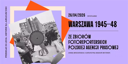\u201eWarszawa 1945\u201348. Ze zbior\u00f3w fotoreporterskich PAP\u201d | spotkania wok\u00f3\u0142 kolekcji fotoreporterskich