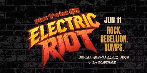 \ud83c\udfb8ELECTRIC RIOT \ud83c\udfb8 Burlesque+Variety Show with Plot Twist, Live!