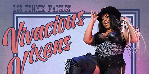 Les Femmes Fatales Presents Vivacious Vixens!