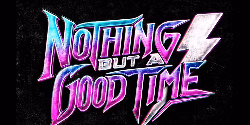 Nothing But A Good Time - The Rock Anthems Show