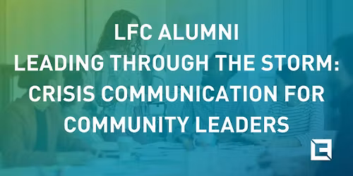 LFC Alumni | Leading Through the Storm: Crisis Communication for Community Leaders