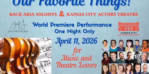 Our Favorite Things: World Premiere Performance by Bach Aria Soloists and Kansas City Actors Theatre
