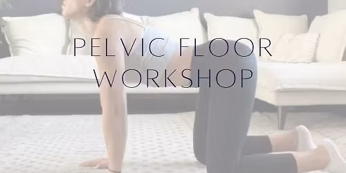 Pelvic Floor Workshop