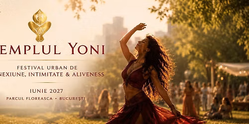 Templul Yoni editia a III a \u2013 Festival Urban de Conexiune, Intimitate & Aliveness  Bucuresti