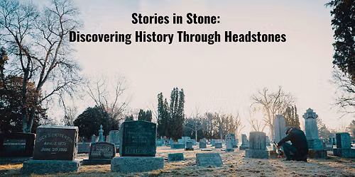 Stories in Stone: Discovering History Throgh Headstones