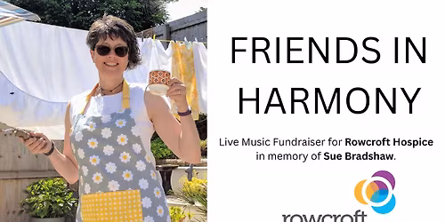 FRIENDS IN HARMONY - Live Music Fundraiser for Rowcroft Hospice in memory of Sue Bradshaw.
