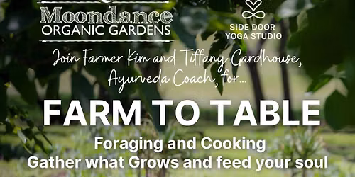 Farm to Table; Foraging and Cooking at Moondance Organic Gardens. 