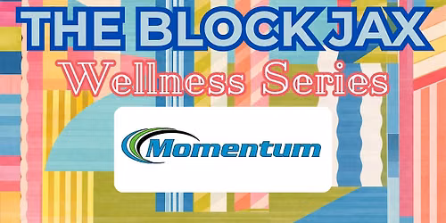 The Block Jax Wellness Series Presents: Momentum Fit