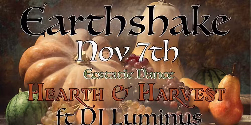 Hearth & Harvest Ecstatic Dance, Ft. DJ Luminus - NOV 7th 2025 - EARTHSHAKE