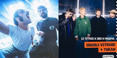 Le Tetris x 329 x Collectif Magma pr\u00e9sentent : Double Vitrage + TUKAN + Dj's set