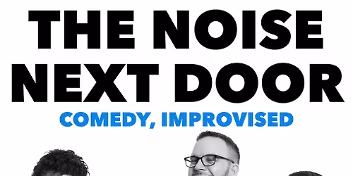 The Noise Next Door: Comedy, Improvised