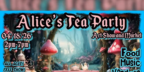 Alice\u2019s Tea Party Art Show & Market