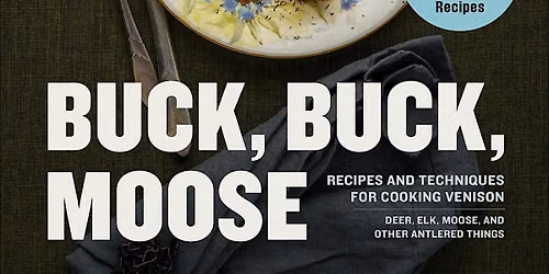 Buck, Buck, Moose Hank Shaw x Manny Barella x Patrick Klaiber