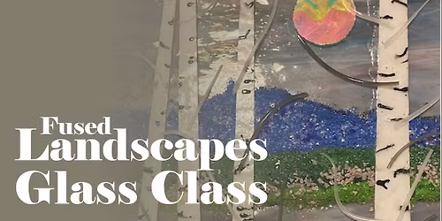 Fused Landscapes Glass Class