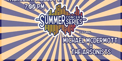 Summer Concert Series - FEATURING MICHAEL McDERMOTT & THE ARSONISTS
