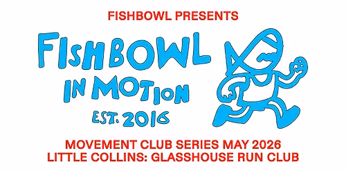FISHBOWL IN MOTION  - RUN CLUB @ LT COLLINS WITH GLASSHOUSE
