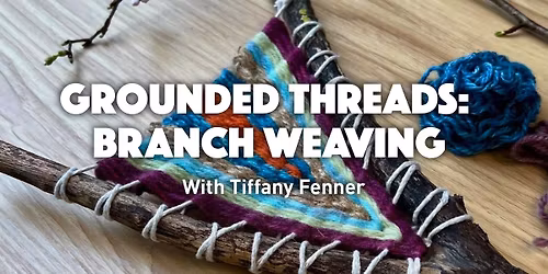 Grounded Threads: Branch Weaving with Tiffany Fenner