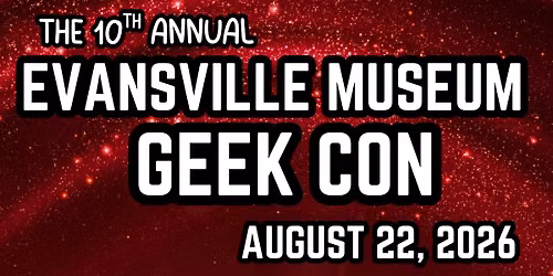 2026 Evansville Museum Geek Con — 411 SE Riverside Dr, Evansville, IN, United States, Indiana 47713
