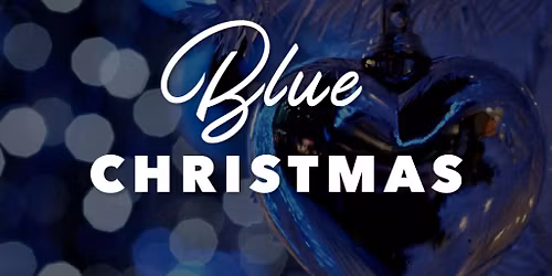 Blue Christmas: A Service of Remembrance and Hope