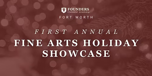 Founders Classical Academy - Fort Worth First Annual Fine Arts Holiday Showcase