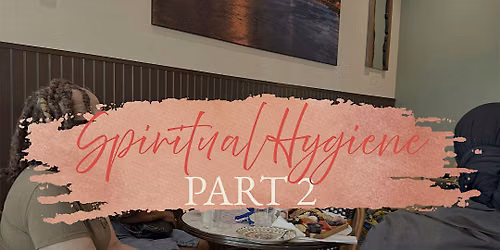 Her Story: Spiritual Hygiene Discussion [Part 2]