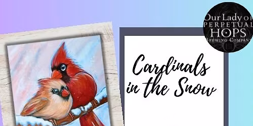 Cardinals in the Snow- Paints and Pints at Our Lady Of Perpetual Hops
