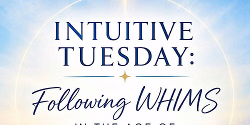 INTUITIVE TUESDAY: Following WHIMS in the age of DISCERMENT