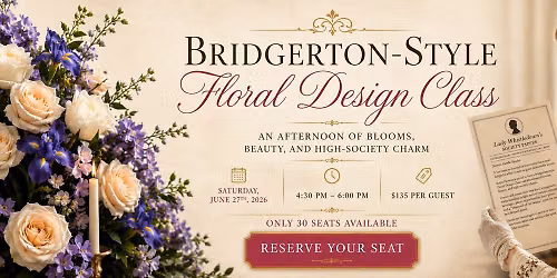 June 27th Bridgerton-Themed Floral Design Class