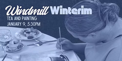 Windmill Winterim- Tea & Painting