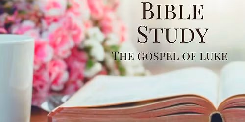 Tuesday Morning Women's Bible Study - The Gospel of Luke