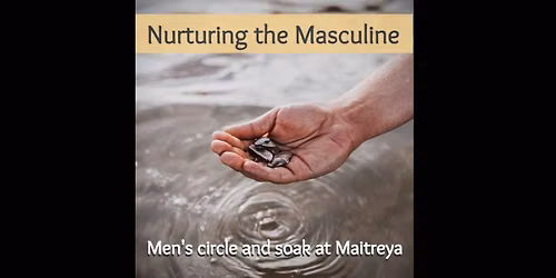 Nurturing the Masculine: a men's circle, soak, and sweat at Maitreya