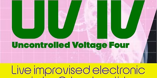 Uncontrolled Voltage 4: A night of electronic meets acoustic improvisation