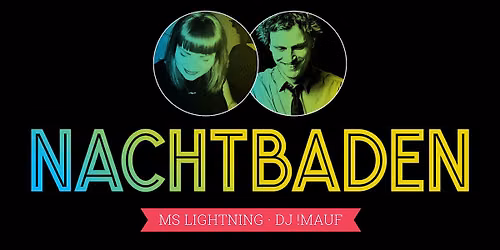 NACHTBADEN \u00b7 Party mit Ms Lightning und !Mauf