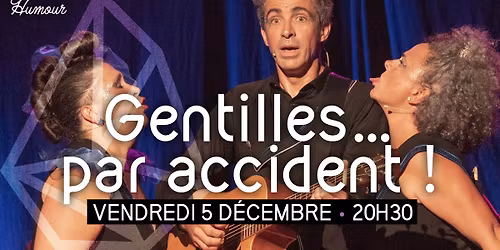 Gentilles\u2026 par accident !