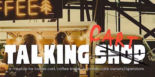 Talking Cart: A Quarterly Meetup for Cart, Trailer & Mobile Cafe owners