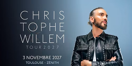 Christophe Willem \u2022 3 novembre 2027 \u2022 Z\u00e9nith Toulouse M\u00e9tropole