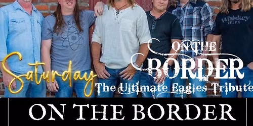ON THE BORDER - The Ultimate Eagles Tribute - SATURDAY SHOW