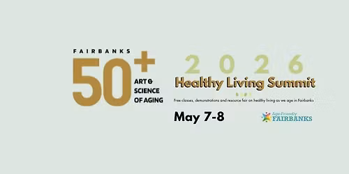 Fairbanks 50+ Art & Science of Aging: Healthy Living Summit